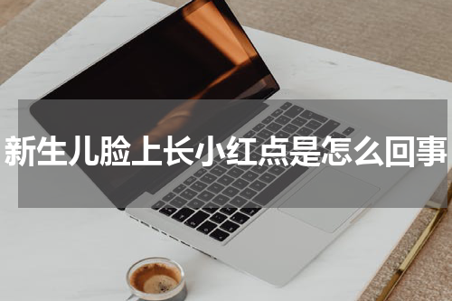 新生儿脸上长小红点是怎么回事