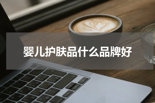婴儿护肤品什么品牌好
