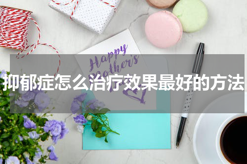 抑郁症怎么治疗效果最好的方法