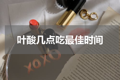 叶酸几点吃最佳时间