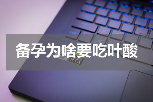 备孕为啥要吃叶酸