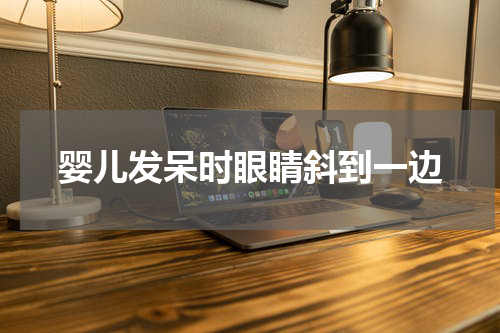 婴儿发呆时眼睛斜到一边