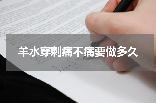 羊水穿刺痛不痛要做多久