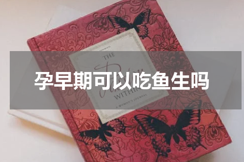 孕早期可以吃鱼生吗