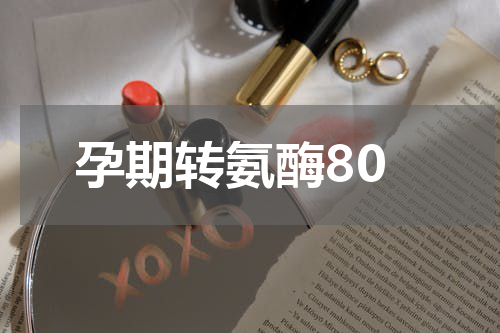 孕期转氨酶80