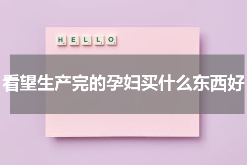 看望生产完的孕妇买什么东西好