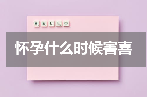 怀孕什么时候害喜