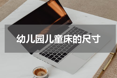 幼儿园儿童床的尺寸