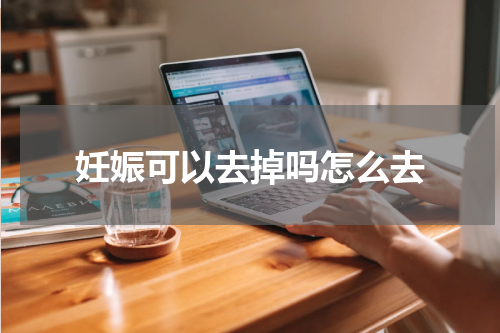 妊娠可以去掉吗怎么去