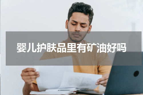 婴儿护肤品里有矿油好吗