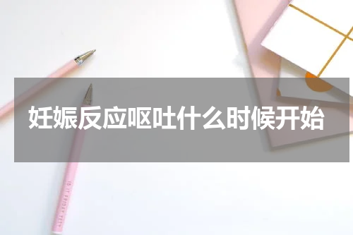 妊娠反应呕吐什么时候开始