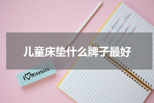 儿童床垫什么牌子最好