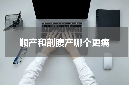 顺产和剖腹产哪个更痛