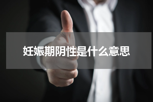 妊娠期阴性是什么意思