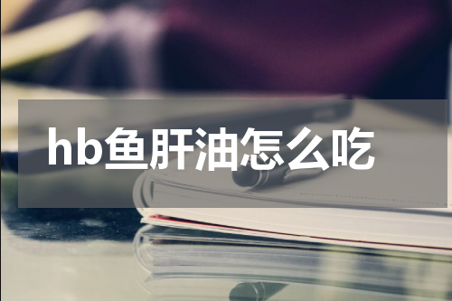 hb鱼肝油怎么吃