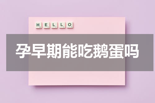 孕早期能吃鹅蛋吗