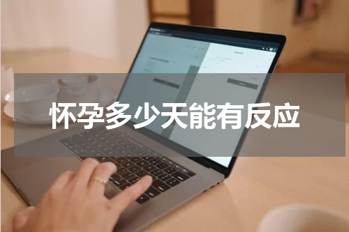 怀孕多少天能有反应