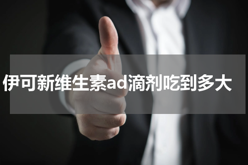 伊可新维生素ad滴剂吃到多大