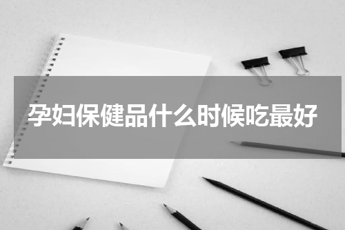 孕妇保健品什么时候吃最好