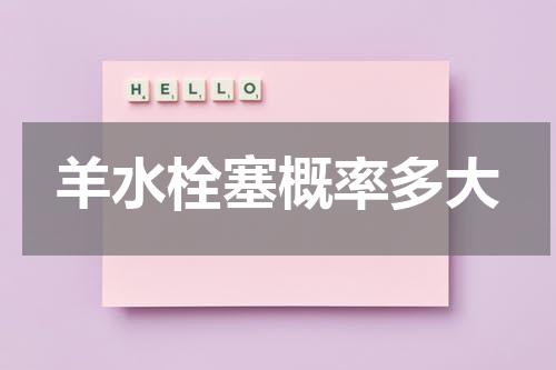 羊水栓塞概率多大