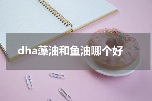 dha藻油和鱼油哪个好