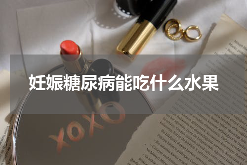 妊娠糖尿病能吃什么水果