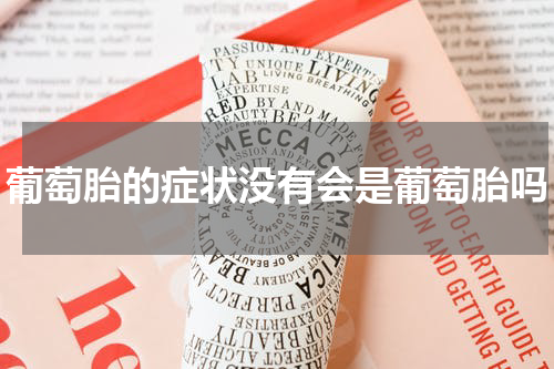 葡萄胎的症状没有会是葡萄胎吗