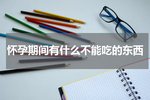 怀孕期间有什么不能吃的东西