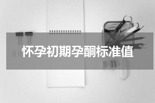 怀孕初期孕酮标准值