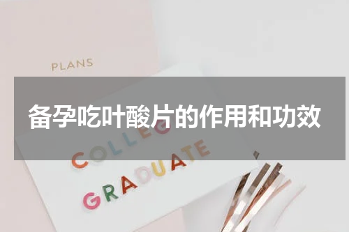 备孕吃叶酸片的作用和功效