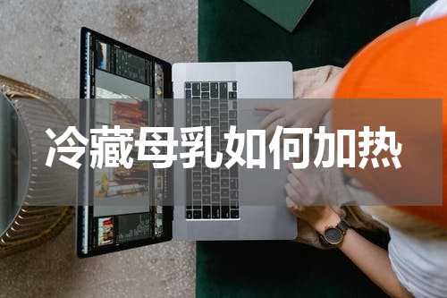 冷藏母乳如何加热