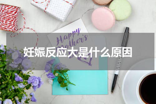 妊娠反应大是什么原因