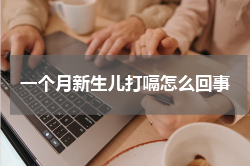 一个月新生儿打嗝怎么回事