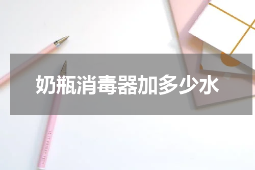 奶瓶消毒器加多少水