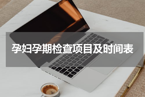 孕妇孕期检查项目及时间表
