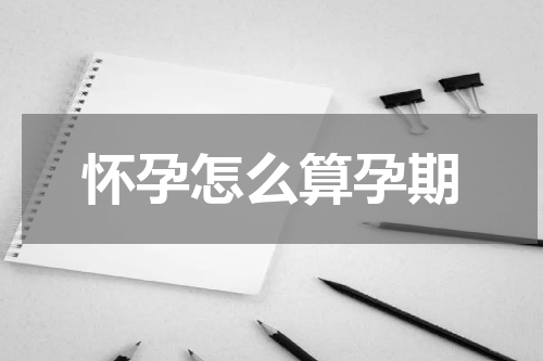 怀孕怎么算孕期