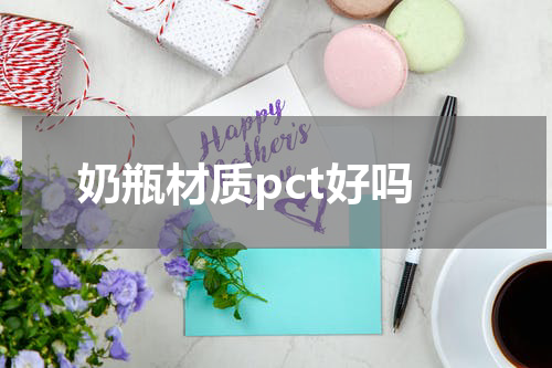 奶瓶材质pct好吗
