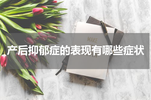 产后抑郁症的表现有哪些症状