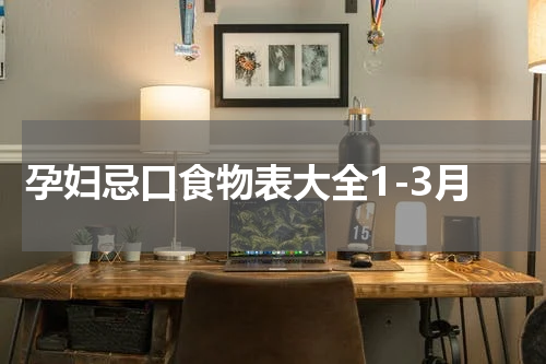孕妇忌口食物表大全1-3月