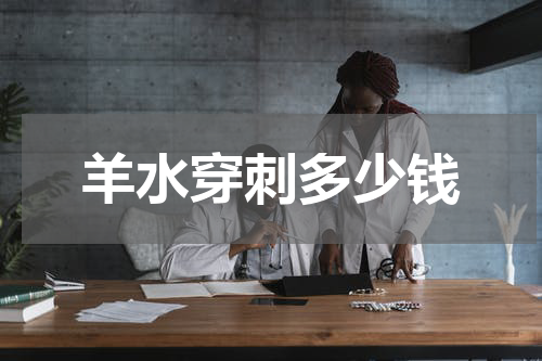 羊水穿刺多少钱