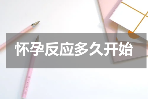 怀孕反应多久开始