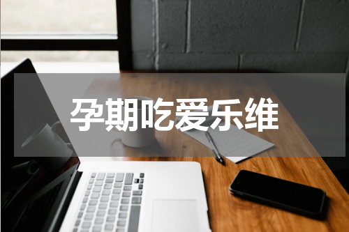 孕期吃爱乐维