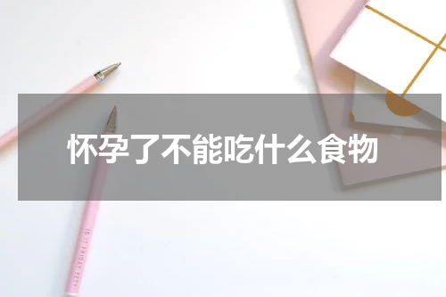 怀孕了不能吃什么食物