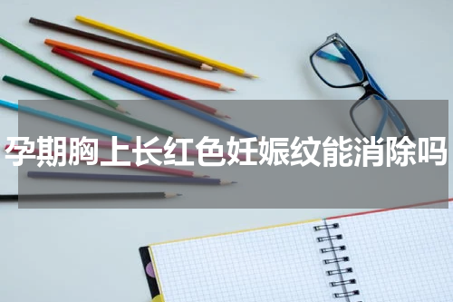 孕期胸上长红色妊娠纹能消除吗