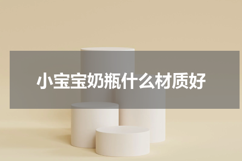 小宝宝奶瓶什么材质好