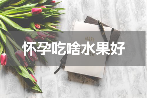 怀孕吃啥水果好