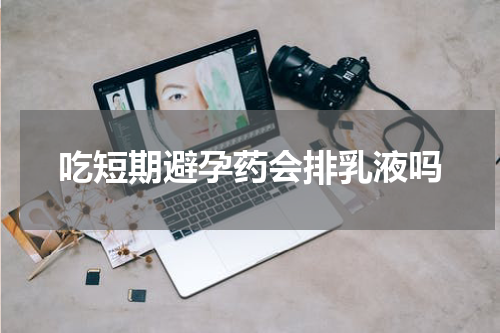 吃短期避孕药会排乳液吗