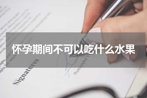 怀孕期间不可以吃什么水果