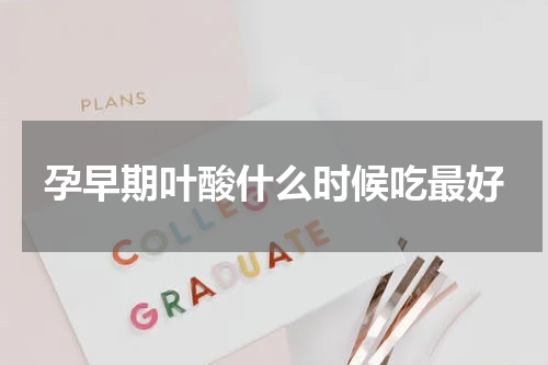 孕早期叶酸什么时候吃最好