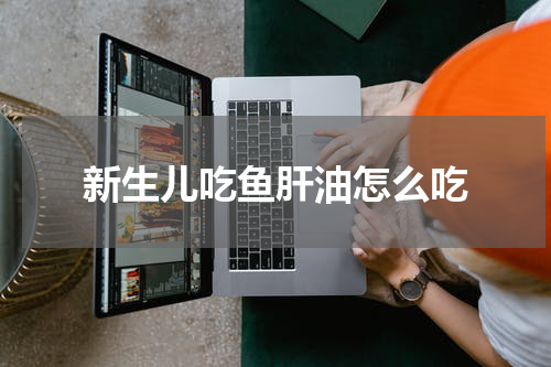 新生儿吃鱼肝油怎么吃